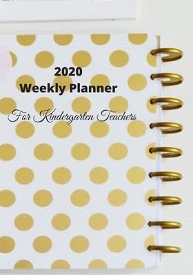 2020 Weekly Planner For Kindergarten Teachers: Planner, Agenda, Organizer, Appointment Book, Gift