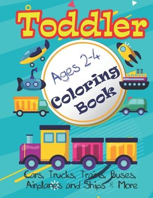 Cars, Trucks and Planes Coloring Book For Toddlers: : 70 pages of things that go: Cars, Trucks, Trains, Tractors, Buses, Airplanes and Ships & More -