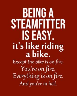 Being a Steamfitter is Easy. It’’s like riding a bike. Except the bike is on fire. You’’re on fire. Everything is on fire. And you’’re in hell.: Calendar