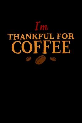 I’’m Thankful For Coffee: Composition Lined Notebook Journal Funny Gag Gift