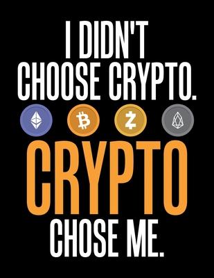 I Didn’’t Choose Crypto. Crypto Chose Me.: I Didn’’t Choose Crypto, Crypto Chose Me Blank Sketchbook to Draw and Paint (110 Empty Pages, 8.5 x 11)