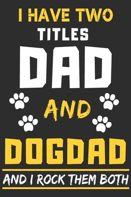 I Have Two Titles Dad And Dog Dad And I Rock Them Both: lined notebook, funny gift for fathers, uncle