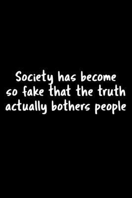 Society Has Become So Fake That The Truth Actually Bothers People: 105 Undated Pages: Humor & Real Talk: Paperback Journal