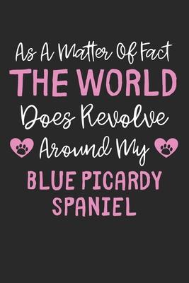 As A Matter Of Fact The World Does Revolve Around My Blue Picardy Spaniel: Lined Journal, 120 Pages, 6 x 9, Funny Blue Picardy Spaniel Gift Idea, Blac