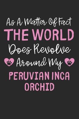 As A Matter Of Fact The World Does Revolve Around My Peruvian Inca Orchid: Lined Journal, 120 Pages, 6 x 9, Funny Peruvian Inca Orchid Gift Idea, Blac