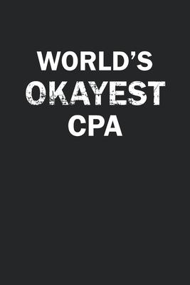 World’’s Okayest CPA: Funny gag gift for sarcastic snarky CPA - Blank Lined Notebook