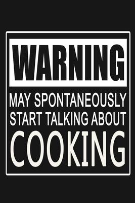 Warning - May Spontaneously Start Talking About Cooking: Funny Food Lovers Journal Notebook, 6 x 9 Inches,120 Lined Writing Pages, Matte Finish