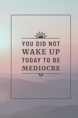 You Did Not Wake Up Today To Be Mediocre Inspirational Quote Notebook Dot Grid Pages Findbook 找書網