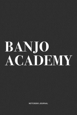 Banjo Academy: A 6x9 Inch Diary Notebook Journal With A Bold Text Font Slogan On A Matte Cover and 120 Blank Lined Pages Makes A Grea