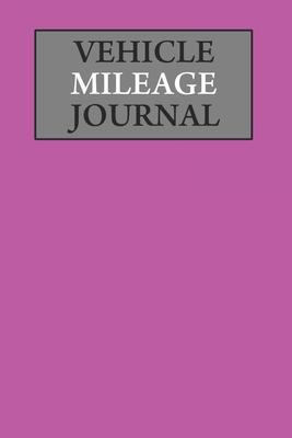 Vehicle Mileage Journal: Mileage Log Book Tracking Journal