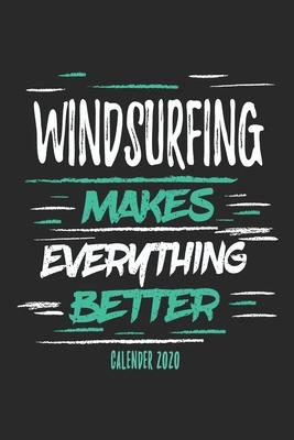 Windsurfing Makes Everything Better Calender 2020: Funny Cool Windsurfer Calender 2020 - Monthly & Weekly Planner - 6x9 - 128 Pages - Cute Gift For WI