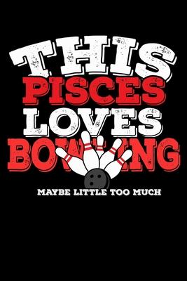 This Pisces Loves Bowling Maybe Little Too Much Notebook: 100 Wide Ruled Lined Pages