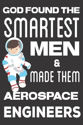 God found the Smartest Men & Made Them Aerospace Engineers: Aerospace Engineering Gifts: Cute Blank lined Notebook Journal to Write in for Engineers a