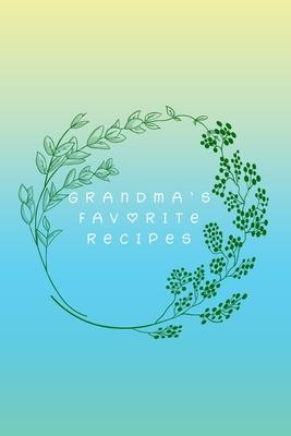 Grandma’’s Favorite Recipes: Grandmother Heirloom Recipe Journal-Keep Your Grandmother’’s Recipes In A Handy Notebook-Recipes From The Best Home Che