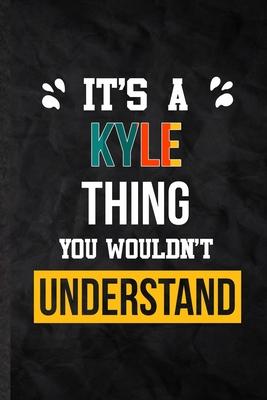 It’’s a Kyle Thing You Wouldn’’t Understand: Practical Personalized Kyle Lined Notebook/ Blank Journal For Favorite First Name, Inspirational Saying Uni