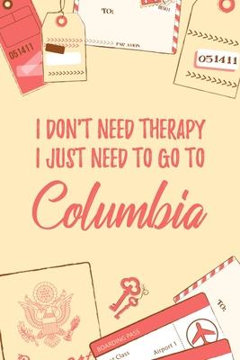 I Don’’t Need Therapy I Just Need To Go To Columbia: 6x9 Dot Bullet Travel Notebook/Journal Funny Gift Idea For Travellers, Explorers, Backpackers, Ca