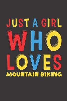 Just A Girl Who Loves Mountain Biking: Funny Birthday Gift For Girl Women Who Loves Mountain Biking Lined Journal Notebook 6x9 120 Pages