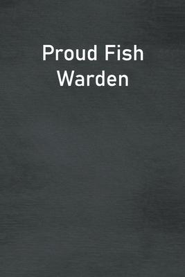 Proud Fish Warden: Lined Notebook For Men, Women And Co Workers