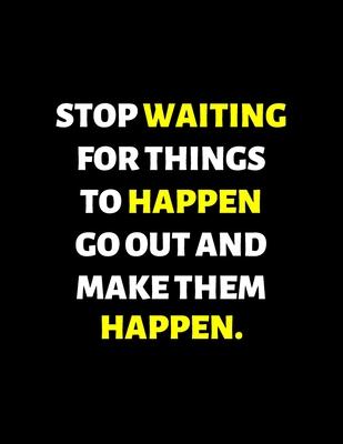 Stop Waiting For Things To Happen Make Them happen: lined professional notebook/journal Coworker Gifts: Amazing Notebook/Journal/Workbook - Perfectly