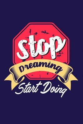 Stop Dreaming Start Doing: Bodybuilding Journal, Physical Fitness Journal, Fitness Log Books, Workout Log Books For Men Track Your Progress, Card