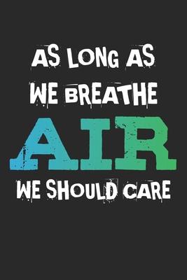 As Long As We Breathe Air, We Should Care: Notebook A5 Size, 6x9 inches, 120 lined Pages, Climate Change Environmental Protection CO2 Earth Global War