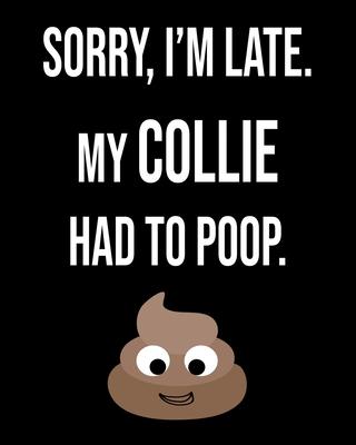 Sorry I’’m Late My Collie Had To Poop: Dog Lover Owner Funny Sarcastic Journal 2020 Monthly Planner Dated Journal 8 x 10 110 pages Notebook