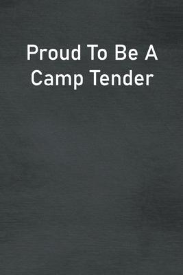 Proud To Be A Camp Tender: Lined Notebook For Men, Women And Co Workers