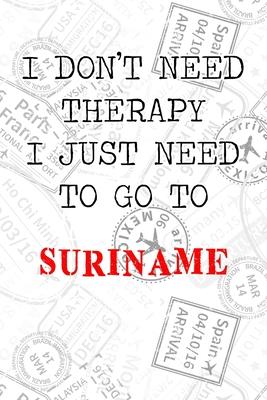 I Don’’t Need Therapy I Just Need To Go To Suriname: 6x9 Dot Bullet Travel Stamps Notebook/Journal Funny Gift Idea For Travellers, Explorers, Backpack