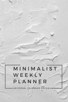 Minimalist Weekly Planner: Universal Calendar Organizer Space for the entire year and more 6x9 120 pages