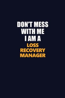 Don’’t Mess With Me I Am A Loss Recovery Manager: Career journal, notebook and writing journal for encouraging men, women and kids. A framework for bui