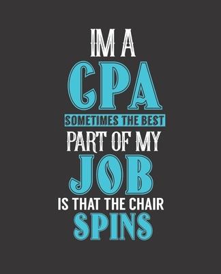 Im a CPA Sometimes the Best Part of My Job Is That the Chair Spins: College Ruled Lined Notebook - 120 Pages Perfect Funny Gift keepsake Journal, Diar