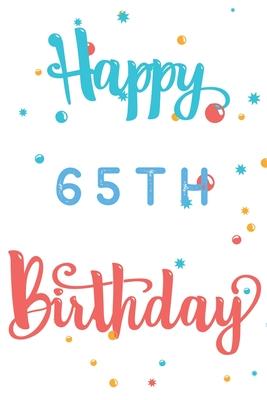 Happy 65th Birthday: 65th Birthday Gift / Journal / Notebook / Diary / Unique Greeting & Birthday Card Alternative