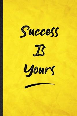 Success Is Yours: Funny Blank Lined Positive Motivation Notebook/ Journal, Graduation Appreciation Gratitude Thank You Souvenir Gag Gift