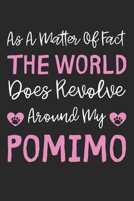 As A Matter Of Fact The World Does Revolve Around My Pomimo: Lined Journal, 120 Pages, 6 x 9, Pomimo Dog Gift Idea, Black Matte Finish (As A Matter Of