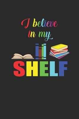 I Believe In My Shelf: Blank Lined Notebook (6 x 9 - 120 pages) Reader Themed Notebook for Daily Journal, Diary, and Gift