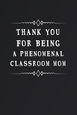 Thank You for Being a Phenomenal Classroom Mom: Fill in the Blank Notebook and Memory Journal for friends, classroom, 110 Lined Pages