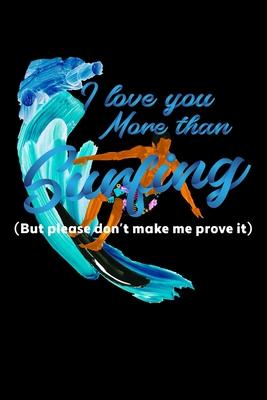I Love You More Than Surfing: Composition Lined Notebook Journal Funny Gag Gift For Beach Lovers