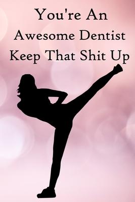 You’’re an Awesome Dentist. Keep That Shit Up: 100 Blank Lined Notebook Paperback