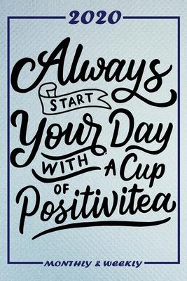 Set My 2020 Goals - Weekly and Monthly Planner: Always Start Your Day With A Cup Of Positivitea - January 1, 2020 - December 31, 2020 - Monthly Vision