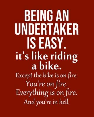 Being an Undertaker is Easy. It’’s like riding a bike. Except the bike is on fire. You’’re on fire. Everything is on fire. And you’’re in hell.: Calendar