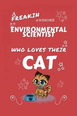 A Freakin Awesome Environmental Scientist Who Loves Their Cat: Perfect Gag Gift For An Environmental Scientist Who Happens To Be Freaking Awesome And