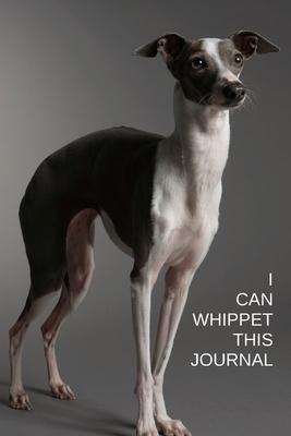 I Can Whippet This Journal: Dog Lovers Journal Notebook to write in. Small in size (6 x 9) easy to carry with you.