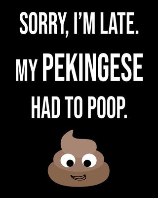 Sorry I’’m Late My Pekingese Had To Poop: Dog Lover Owner Funny Sarcastic Journal 2020 Monthly Planner Dated Journal 8 x 10 110 pages Notebook