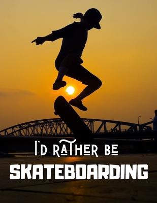 I’’d rather be SKATEBOARDING: Notebook/Notepad/Diary/Journal for all skateboarding fans. - 80 black lined pages - A4 - 8.5x11 inches