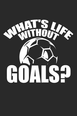 What’’s life without goals?: Football Life Without Goals Striker Soccer Player Notebook 6x9 Inches 120 dotted pages for notes, drawings, formulas -