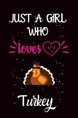 Just A Girl Who Loves Turkey: A Great Gift Lined Journal Notebook For Turkey Lover.Best Idea For Christmas/Birthday/New Year Gifts