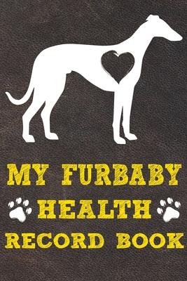 My Furbaby Health Record Book: Italian Greyhound Dog Puppy Pet Wellness Record Journal And Organizer For Furbaby Italian Greyhound Owners