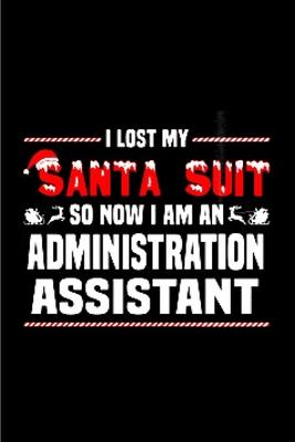 I lost my santa suit so now i am an administrative assistant: Administrative Assistant Notebook journal Diary Cute funny humorous blank lined notebook