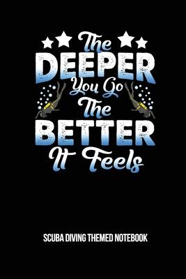 The Deeper You Go The Better It Feels Scuba Diving Themed Notebook: 6x9in Blank Paper Diver Notebook Notepad Paperback Log-Book Sheets Planner Pages S