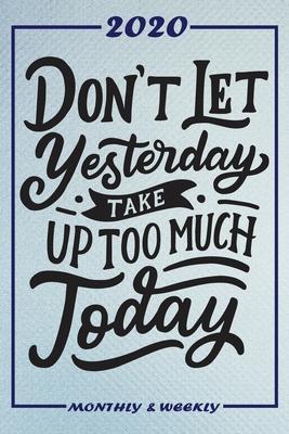 Set My 2020 Goals - Weekly and Monthly Planner: Dont Let Yesterday Take Up Too Much Today - January 1, 2020 - December 31, 2020 - Monthly Vision Board